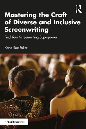 Mastering the Craft of Diverse and Inclusive Screenwriting: Find Your Screenwriting Superpower Karla Rae Fuller 9781032627069