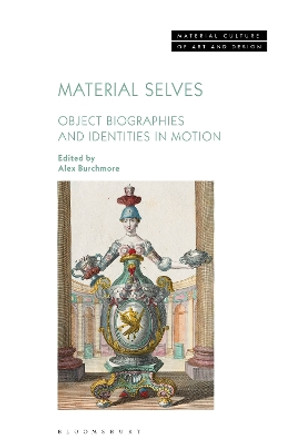 Material Selves: Object Biographies and Identities in Motion Alex Burchmore 9781350416444