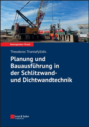 Planung und Bauausführung in der Schlitzwand- und Dichtwandtechnik Theodoros Triantafyllidis 9783433033401