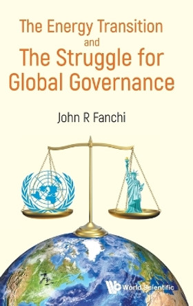 Energy Transition And The Struggle For Global Governance, The John R Fanchi 9789811290190