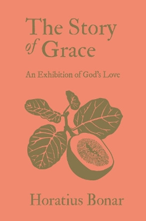 The Story of Grace: An Exhibition of God’s Love Horatius Bonar 9781527111899