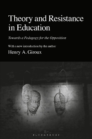 Theory and Resistance in Education: Towards a Pedagogy for the Opposition Henry A. Giroux 9781350458482