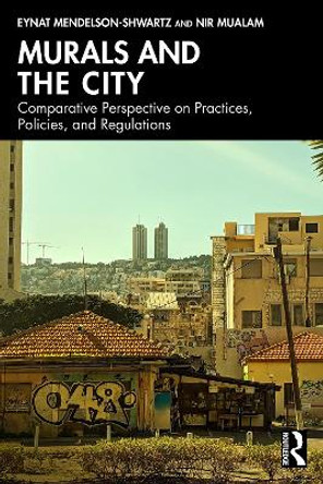 Murals and the City: Comparative Perspective on Practices, Policies, and Regulations Eynat Mendelson-Shwartz 9781032441986