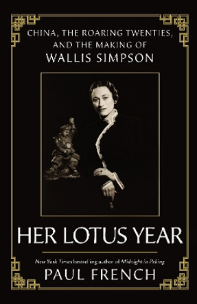 Her Lotus Year: China, The Roaring Twenties and the Making of Wallis Simpson Paul French 9781783968183