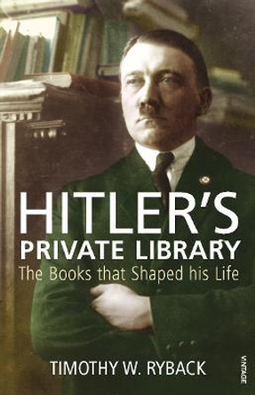 Hitler's Private Library: The Books that Shaped his Life by Timothy W. Ryback