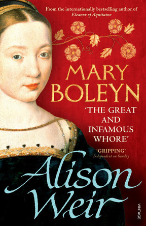 Mary Boleyn: 'The Great and Infamous Whore' by Alison Weir