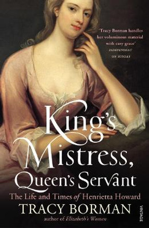 King's Mistress, Queen's Servant: The Life and Times of Henrietta Howard by Tracy Borman