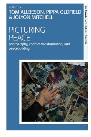 Picturing Peace: Photography, Conflict Transformation, and Peacebuilding Dr Tom Allbeson 9781350258853