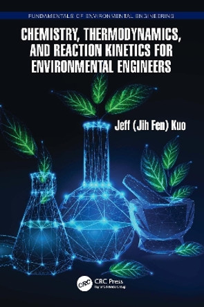 Chemistry, Thermodynamics, and Reaction Kinetics for Environmental Engineers Jeff Kuo 9781032819839