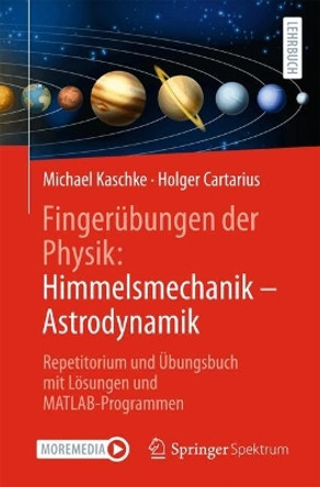 Fingerübungen der Physik: Himmelsmechanik - Astrodynamik: Repetitorium und Übungsbuch mit Lösungen und MATLAB-Programmen Michael Kaschke 9783662693322