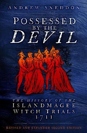 Possessed By the Devil: The History of the Islandmagee Witch Trials in Ireland, 1711 Dr Andrew Sneddon 9781803992709