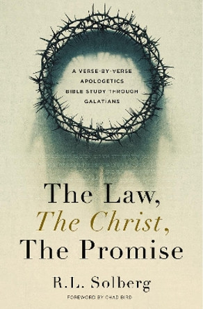 The Law, the Christ, the Promise: A Verse-By-Verse Apologetics Bible Study through Galatians R. L. Solberg 9780310165842