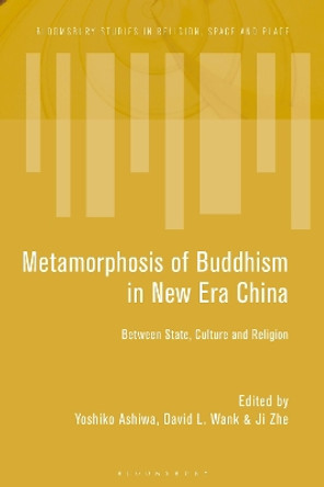 The Metamorphosis of Buddhism in New Era China: Between State, Culture, and Religion David Wank 9781350504561