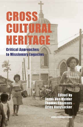 Cross-Cultural Heritage: Critical Approaches to Missionary Legacies Jonas Van Mulder 9789462704435