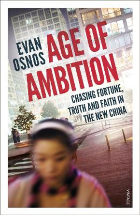 Age of Ambition: Chasing Fortune, Truth and Faith in the New China by Evan Osnos