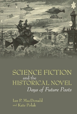Science Fiction and the Historical Novel: Days of Future Pasts Ian P. MacDonald 9781835538395