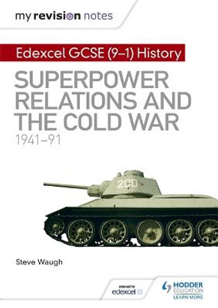 My Revision Notes: Edexcel GCSE (9-1) History: Superpower relations and the Cold War, 1941-91 by Steve Waugh