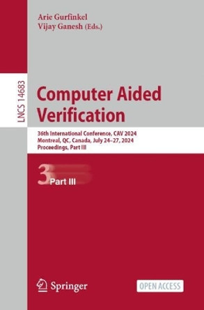 Computer Aided Verification: 36th International Conference, CAV 2024, Montreal, QC, Canada, July 24–27, 2024, Proceedings, Part III Arie Gurfinkel 9783031656323