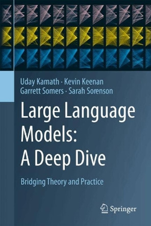 Large Language Models: A Deep Dive: Bridging Theory and Practice Uday Kamath 9783031656460