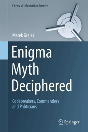 Enigma Myth Deciphered: Codebreakers, Commanders and Politicians Marek Grajek 9783031654749