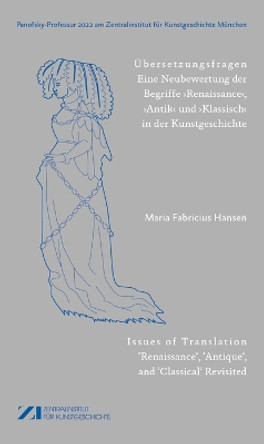 Übersetzungsfragen: Eine Neubewertung der Begriffe ‚Renaissance‘, ,Antik‘ und ‚Klassisch‘ in der Kunstgeschichte Maria Fabricius Hansen 9783422802520