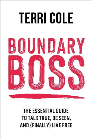 Boundary Boss: The Essential Guide to Talk True, Be Seen, and (Finally) Live Free Terri Cole 9781399822107