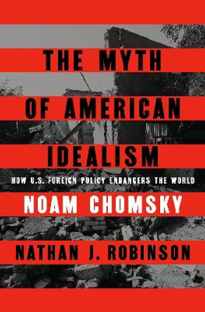 The Myth of American Idealism: How U.S. Foreign Policy Endangers the World Noam Chomsky 9780241700884