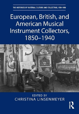 European, British, and American Musical Instrument Collectors, 1850–1940 Christina Linsenmeyer 9781032105093