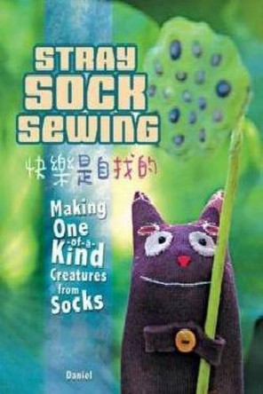 Stray Sock Sewing: Making One of a Kind Creatures from Socks by Daniel 9781600611995 [USED COPY]