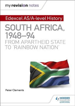 My Revision Notes: Edexcel AS/A-level History South Africa, 1948-94: from apartheid state to 'rainbow nation' by Peter Clements