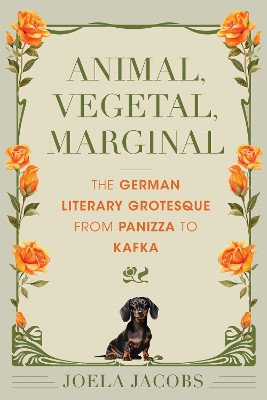 Vegetal, Animal, Marginal: The German Literary Grotesque from Panizza to Kafka Joela Jacobs 9780253071972