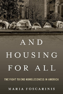 And Housing for All: The Fight to End Homelessness in America Maria Foscarinis 9781633889767
