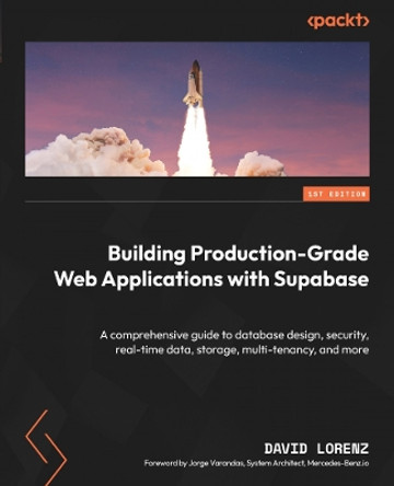 Effortless Production-Grade Web Applications with Supabase: The comprehensive guide to database design, security, real-time data, storage, and more with Next.js David Lorenz 9781837630684