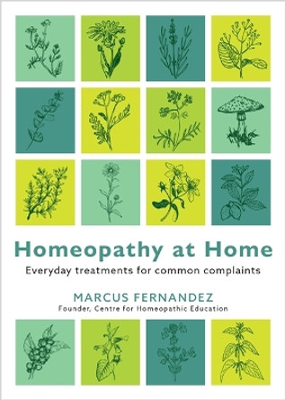 Homeopathy at Home: Everyday Treatments for Common Complaints Marcus Fernandez 9781837823185