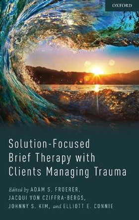 Solution-Focused Brief Therapy with Clients Managing Trauma by Adam Froerer