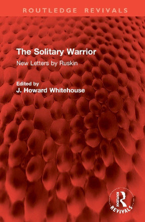 The Solitary Warrior: New Letters by Ruskin John Ruskin 9781032903644