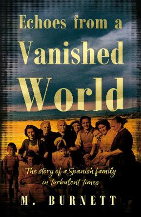 Echoes from a Vanished World: The story of a Spanish family in turbulent times M. Burnett 9781836280309