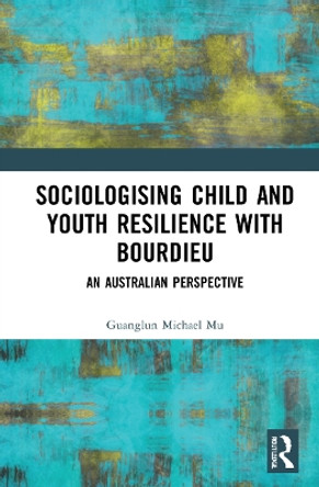 Sociologising Child and Youth Resilience with Bourdieu: An Australian Perspective Guanglun Michael Mu 9781032111940