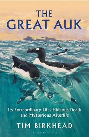 The Great Auk: Its Extraordinary Life, Hideous Death and Mysterious Afterlife Tim Birkhead 9781399415743