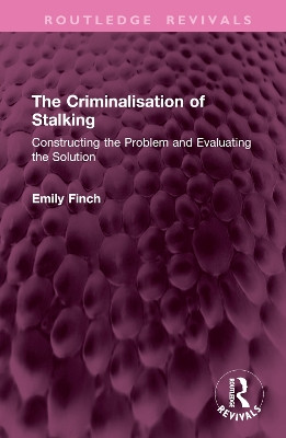 The Criminalisation of Stalking: Constructing the Problem and Evaluating the Solution Emily Finch 9781032704579