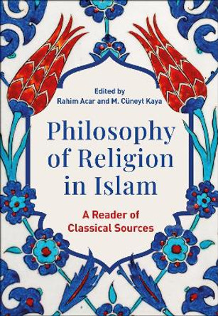 Philosophy of Religion in Islam: A Reader of Classical Sources Rahim Acar 9781350406131