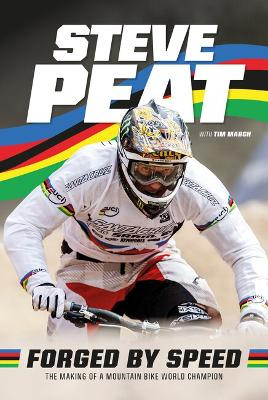 Forged by Speed: The making of a mountain bike world champion Steve Peat 9781839810961