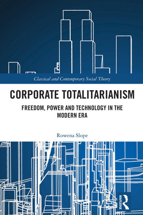 Corporate Totalitarianism: Freedom, Power and Technology in the Modern Era Rowena Slope 9781032677620 Corporate Totalitarianism: Freedom, Power and Technology in the Modern Era Rowena Slope 9781032677620
