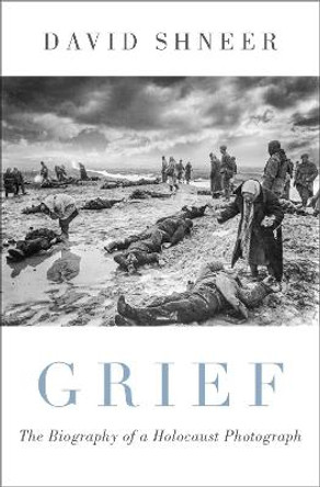 Grief: The Biography of a Holocaust Photograph by David Shneer