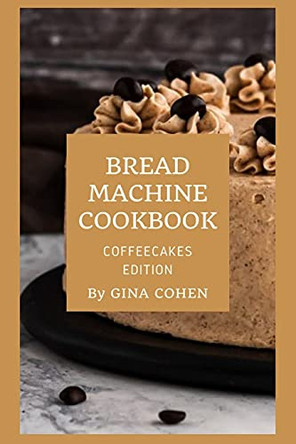 Bread Machine Cookbook: Coffeecakes Edition by Gina Cohen 9781802354225 [USED COPY]