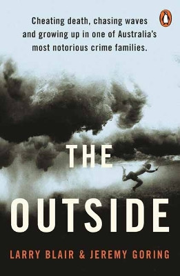 The Outside: Cheating death, chasing waves and growing up in one of Australia’s most notorious crime families Larry Blair 9781761345005