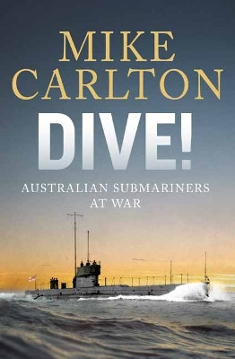 Dive: Australian Submariners at War Mike Carlton 9781761342882