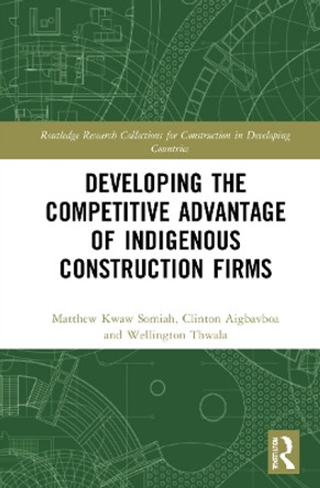 Developing the Competitive Advantage of Indigenous Construction Firms Matthew Kwaw Somiah 9780367722685