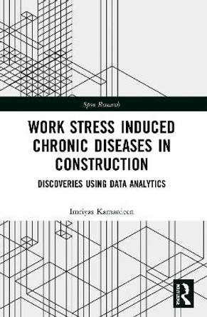 Work Stress Induced Chronic Diseases in Construction: Discoveries Using Data Analytics Imriyas Kamardeen 9780367633028