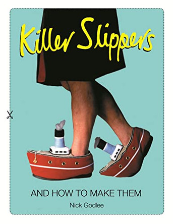 Killer Slippers: And How to Make Them by Nick Godlee 9781843178880 [USED COPY]